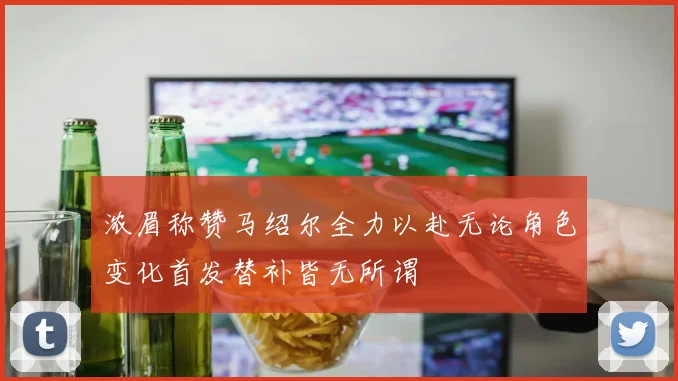 浓眉称赞马绍尔全力以赴无论角色变化首发替补皆无所谓