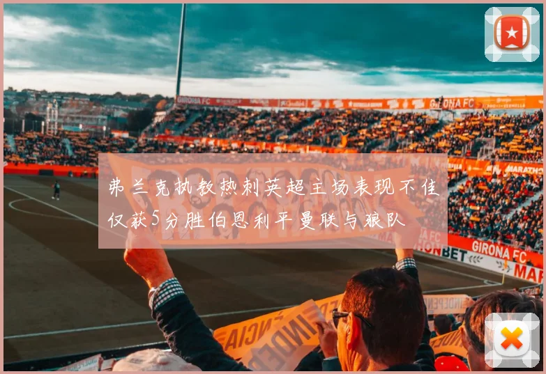 弗兰克执教热刺英超主场表现不佳仅获5分胜伯恩利平曼联与狼队
