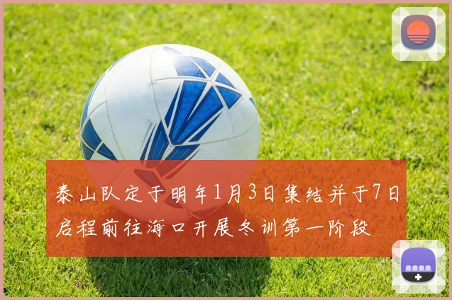 泰山队定于明年1月3日集结并于7日启程前往海口开展冬训第一阶段