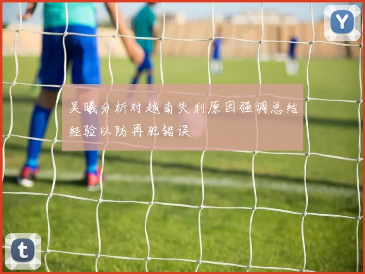 吴曦分析对越南失利原因强调总结经验以防再犯错误