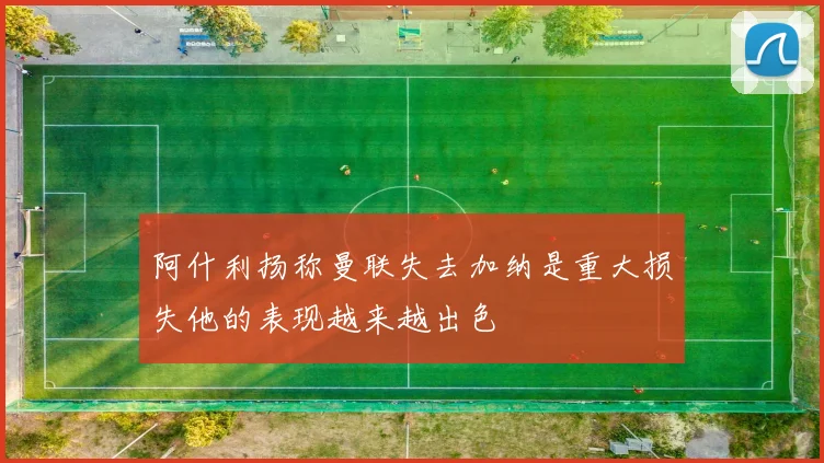 阿什利扬称曼联失去加纳是重大损失他的表现越来越出色