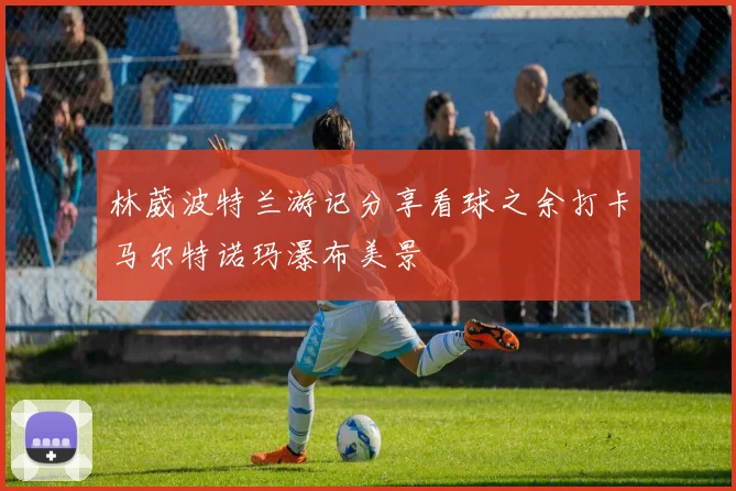 林葳波特兰游记分享看球之余打卡马尔特诺玛瀑布美景
